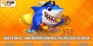 Bắn Cá Ăn Xu - Kinh Nghiệm Chọn Mục Tiêu Hiệu Quả Tại OKFUN