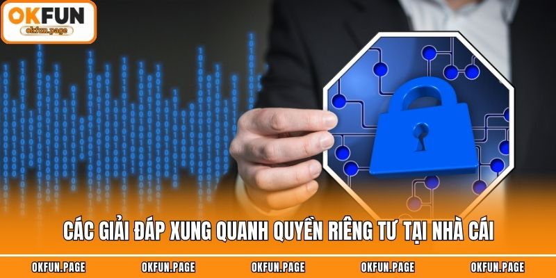 Các giải đáp xung quanh quyền riêng tư tại nhà cái