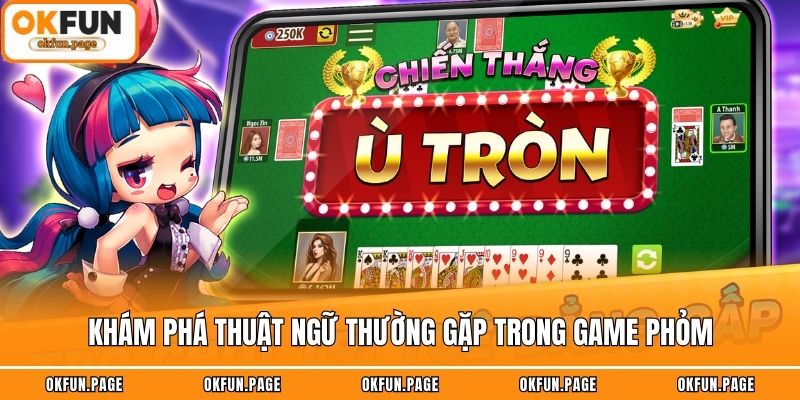 Khám phá thuật ngữ thường gặp trong game phỏm
