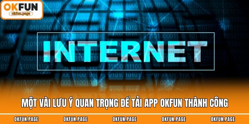 Một vài lưu ý quan trọng để tải app OKFUN thành công