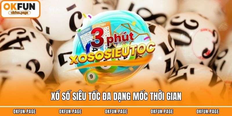Xổ số siêu tốc đa dạng mốc thời gian