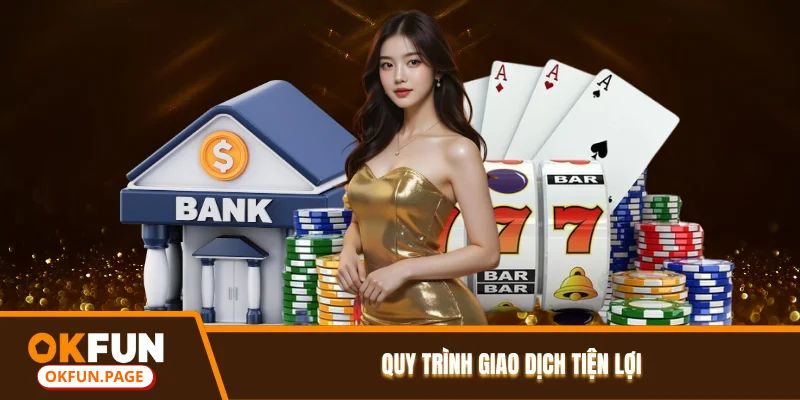 Quy trình giao dịch okfun nhanh chóng, tiện lợi